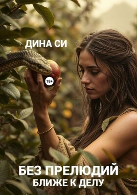 Без прелюдий! Ближе к делу - Дина Си - <a href=