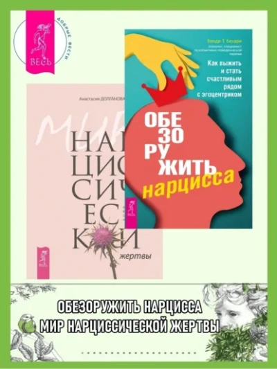 Обезоружить нарцисса. Как выжить и стать счастливым рядом с эгоцентриком + Мир нарциссической жертв