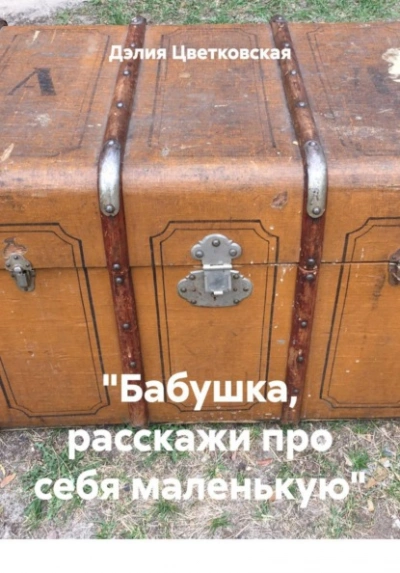 «Бабушка, расскажи про себя маленькую - Дэлия Цветковская - <a href=