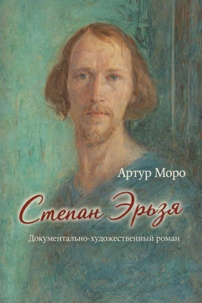 Степан Эрьзя. Документально-художественный роман - Артур Моро - <a href=