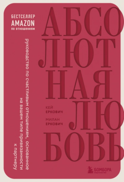Абсолютная любовь. Руководство по счастливым отношениям, основанное на вашем типе привязанности к п - Милан Еркович, Кей Еркович
