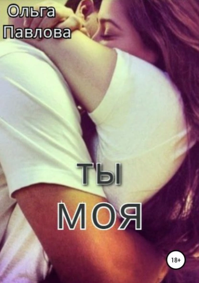 Ты – моя! - Ольга Павлова - <a href=