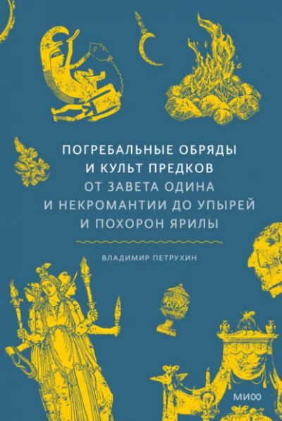 Погребальные обряды и культ предков. От завета Одина и некромантии до упырей и похорон Ярилы - Владимир Петрухин - <a href=