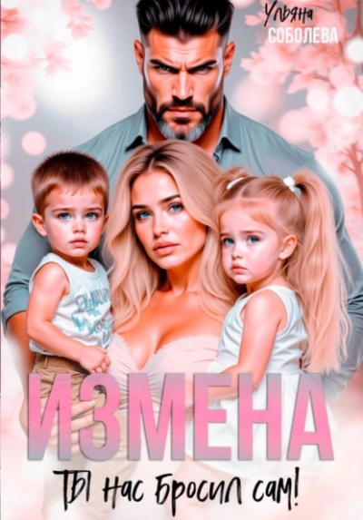 Измена. Ты нас бросил сам - Ульяна Соболева - <a href=