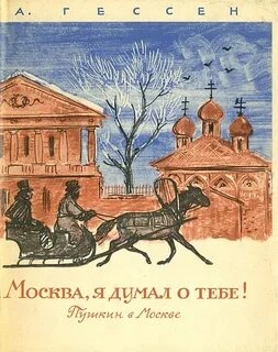 ...Москва, я думал о тебе! Пушкин в Москве - Арнольд Гессен - <a href=