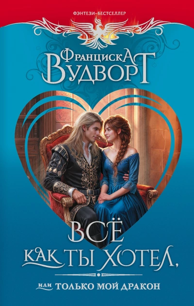 Всё как ты хотел, или Только мой дракон! - Вудворт Франциска