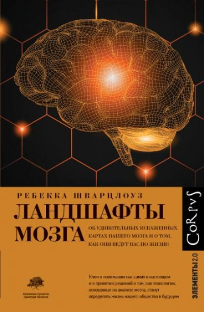 Ландшафты мозга. Об удивительных искаженных картах нашего мозга и о том, как они ведут нас по жизни - Шварцлоуз Ребекка